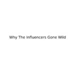 Why The Influencers Gone Wild