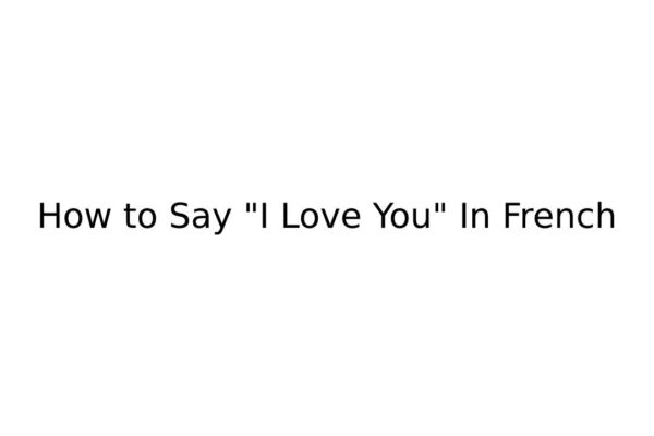 “I Love You” in French and Other Romantic Phrases