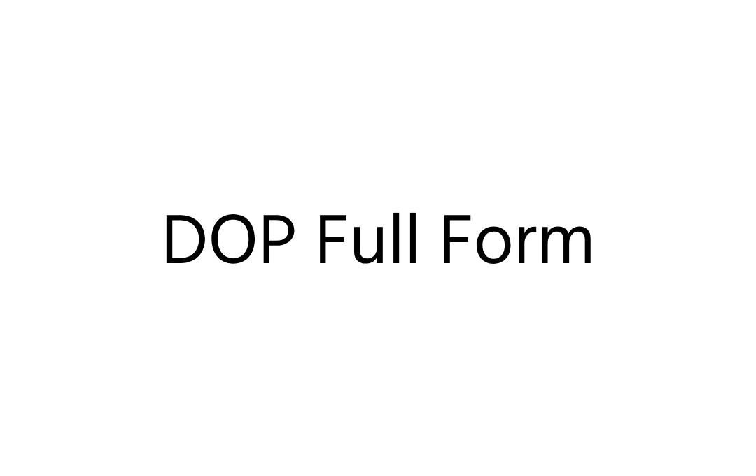 DOP Full Form What Is The Full Form Of DOP