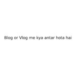 Blog or Vlog me kya antar hota hai
