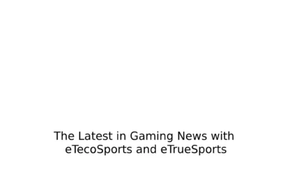 gaming news etesportech from etruesports